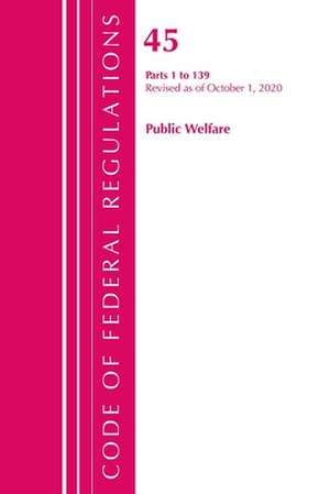 Code of Federal Regulations, Title 45 Public Welfare 1-199, Revised as of October 1, 2020 de Office Of The Federal Register (U.S.)