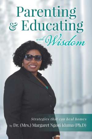 Parenting and Educating with Wisdom de Margaret Ngozi Iduma