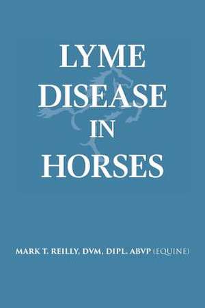 Lyme Disease In Horses de DVM Dipl Abvp (Equine) Reilly