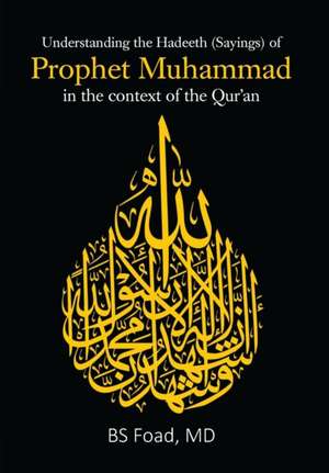 Understanding the Hadeeth (Sayings) of Prophet Muhammad in the context of the Qur'an de Md Bs Foad