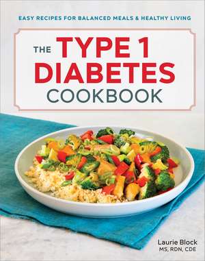 The Type 1 Diabetes Cookbook: Easy Recipes for Balanced Meals and Healthy Living de Laurie Block