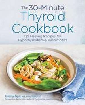 The 30-Minute Thyroid Cookbook de Emily Kyle