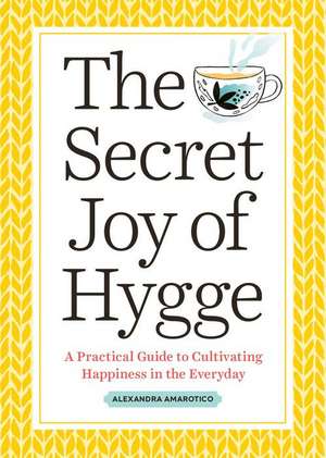 The Secret Joy of Hygge de Alexandra Amarotico