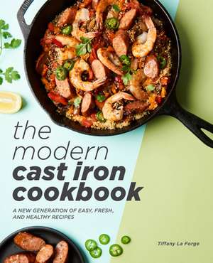 The Modern Cast Iron Cookbook de Tiffany La Forge