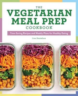 The Vegetarian Meal Prep Cookbook de Lisa Danielson