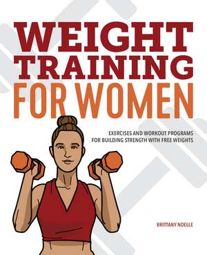 Weight Training for Women: Exercises and Workout Programs for Building Strength with Free Weights de Brittany Noelle