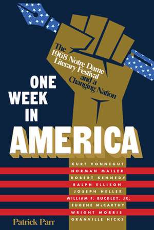 One Week in America: The 1968 Notre Dame Literary Festival and a Changing Nation de Patrick Parr