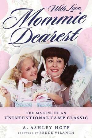 With Love, Mommie Dearest: The Making of an Unintentional Camp Classic de A. Ashley Hoff