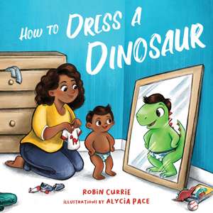 How to Dress a Dinosaur de Robin Currie