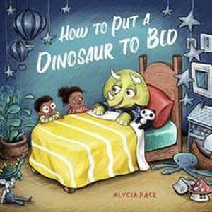 How to Put a Dinosaur to Bed de Alycia Pace