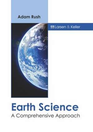 Earth Science: A Comprehensive Approach de Adam Rush