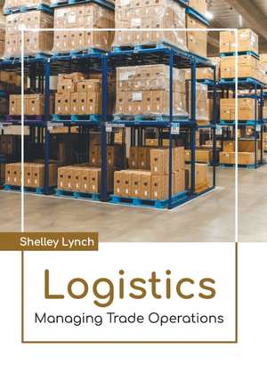 Logistics: Managing Trade Operations de Shelley Lynch