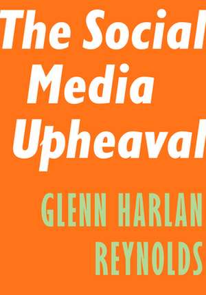 The Social Media Upheaval de Glenn Harlan Reynolds