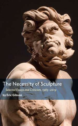 The Necessity of Sculpture de Eric Gibson