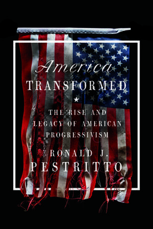 America Transformed: The Rise and Legacy of American Progressivism de Ronald J. Pestritto