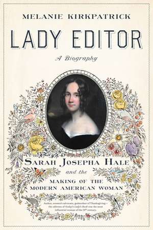 Lady Editor: Sarah Josepha Hale and the Making of the Modern American Woman de Melanie Kirkpatrick