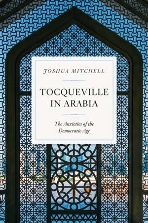 Tocqueville in Arabia de Joshua Mitchell