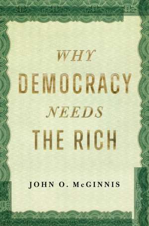 Why Democracy Needs the Rich de John O McGinnis