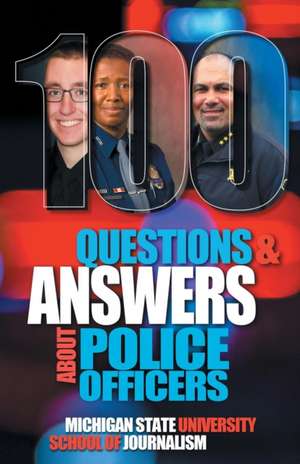 100 Questions and Answers About Police Officers, Sheriff's Deputies, Public Safety Officers and Tribal Police de Michigan State School of Journalism