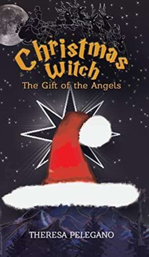 Christmas Witch, The Gift of the Angels de Theresa Pelegano