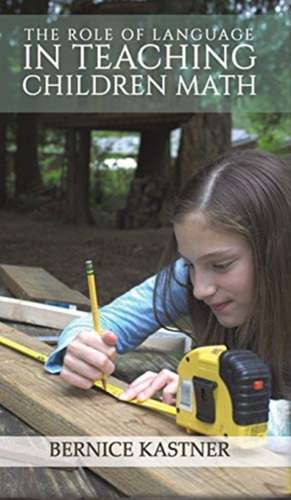 The Role of Language in Teaching Children Math de Bernice Kastner