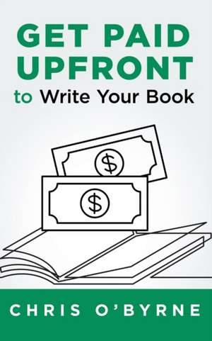 Get Paid Upfront to Write Your Book de Chris O'Byrne