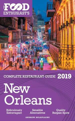 New Orleans - 2019 - The Food Enthusiast's Complete Restaurant Guide de Andrew Delaplaine