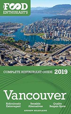 Vancouver - 2019 - The Food Enthusiast's Complete Restaurant Guide de Andrew Delaplaine