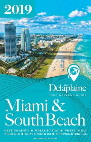 Miami & South Beach - The Delaplaine 2019 Long Weekend Guide de Andrew Delaplaine