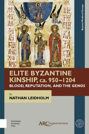 Elite Byzantine Kinship, ca. 950–1204 – Blood, Reputation, and the Genos de Nathan Leidholm