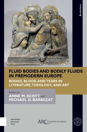 Fluid Bodies and Bodily Fluids in Premodern Euro – Bodies, Blood, and Tears in Literature, Theology, and Art de Anne M. Scott