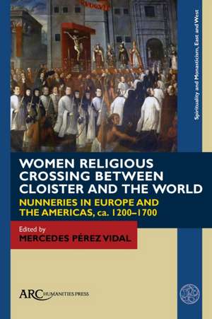 Women Religious Crossing between Cloister and th – Nunneries in Europe and the Americas, ca. 1200–1700 de Mercedes Pérez Vidal