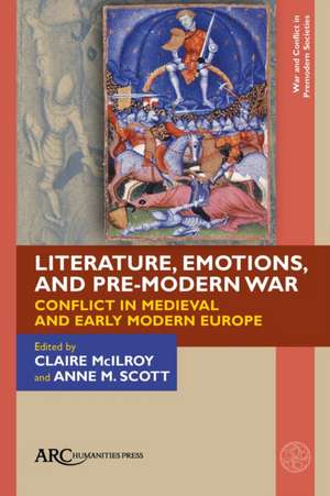 Literature, Emotions, and Pre–Modern War – Conflict in Medieval and Early Modern Europe de Claire Mcilroy