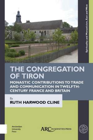 The Congregation of Tiron – Monastic Contributions to Trade and Communication in Twelfth–Century France and Britain de Ruth Harwood Cline