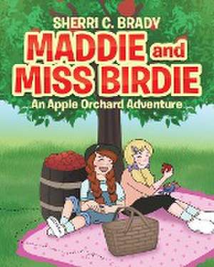 Maddie and Miss Birdie: An Apple Orchard Adventure de Sherri C. Brady