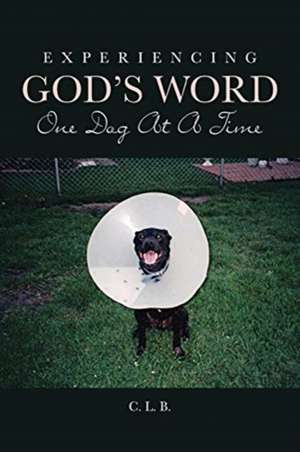 Experiencing God's Word One Dog At A Time de C. L. B.