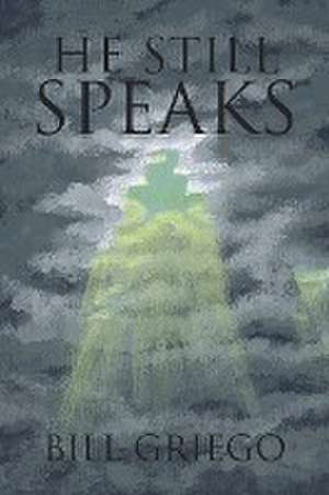 He Still Speaks de Bill Griego