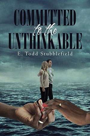 Committed to the Unthinkable de E. Todd Stubblefield