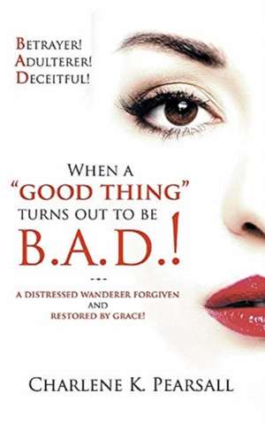 When A "Good Thing" Turns Out To Be B.A.D.! de Charlene K Pearsall