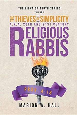 The Thieves of Simplicity A.K.A. 20th and 21st Century Religious Rabbis de Marion W. Hall