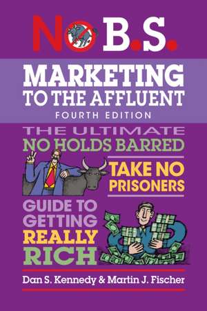 No B.S. Marketing to the Affluent de Dan S Kennedy