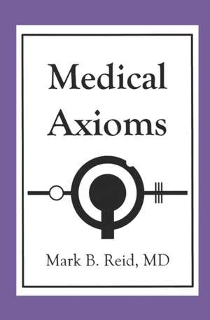 Medical Axioms: 1st Edition de Mark B. Reid MD