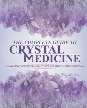 The Complete Guide To Crystal Medicine de Chrysalis Sun