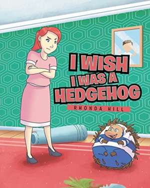 I Wish I Was a Hedgehog de Rhonda Hill