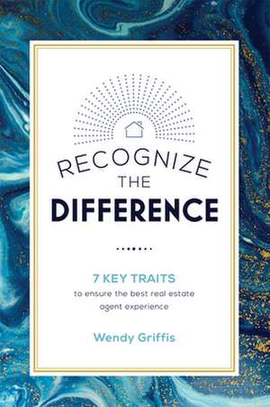 Recognize the Difference: 7 Key Traits to Ensure the Best Real Estate Agent Experience de Wendy Griffis