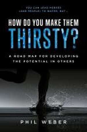 How Do You Make Them Thirsty? de Phil Weber