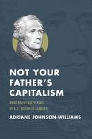 Not Your Father's Capitalism de Adriane Johnson-Williams