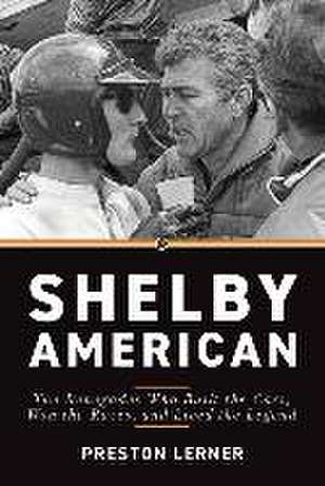 Shelby American: The Renegades Who Built the Cars, Won the Races, and Lived the Legend de Preston Lerner