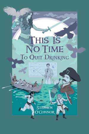 This Is No Time to Quit Drinking de Stephen O'Connor