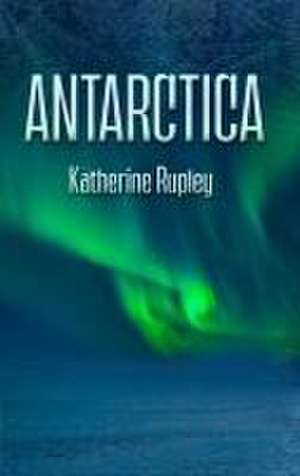 Antarctica de Katherine Rupley